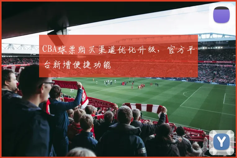 CBA球票购买渠道优化升级，官方平台新增便捷功能