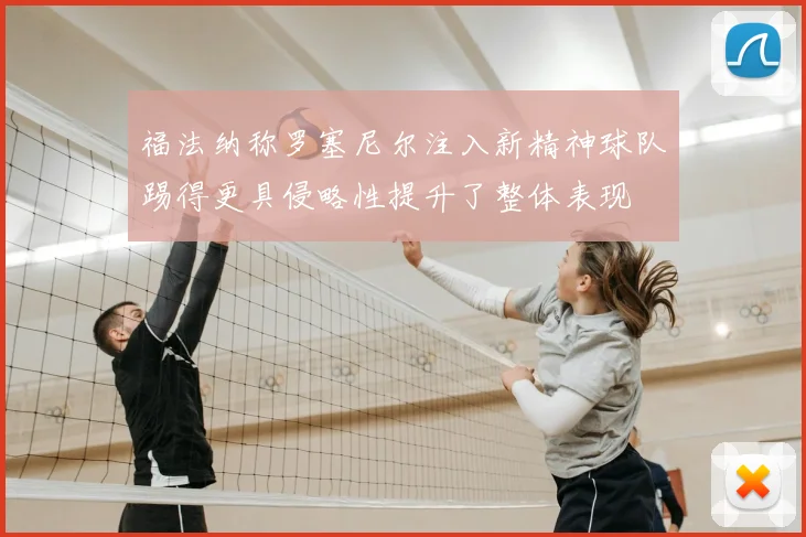 福法纳称罗塞尼尔注入新精神球队踢得更具侵略性提升了整体表现