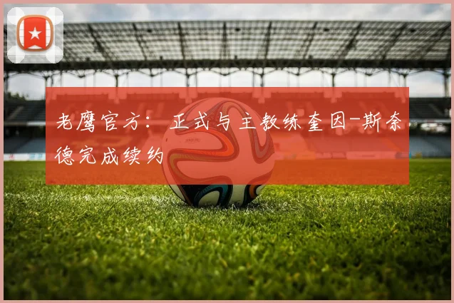 老鹰官方:正式与主教练奎因-斯奈德完成续约