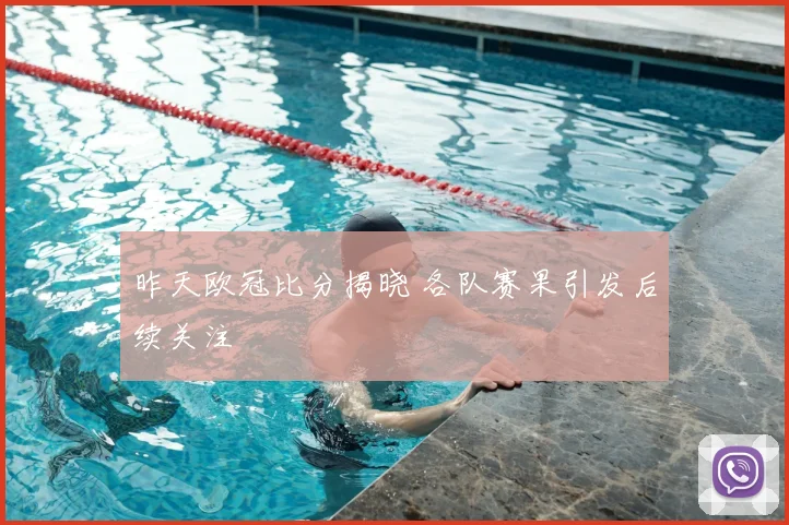 昨天欧冠比分揭晓 各队赛果引发后续关注