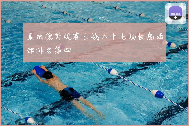 莱纳德常规赛出战六十七场快船西部排名第四