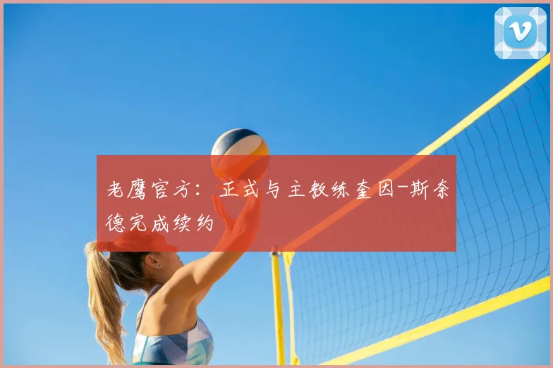 老鹰官方:正式与主教练奎因-斯奈德完成续约