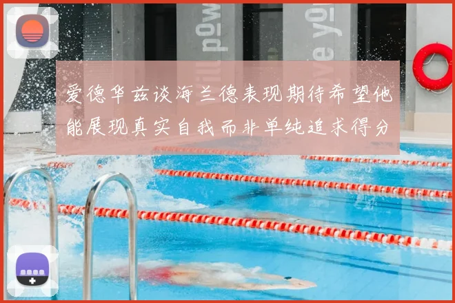 爱德华兹谈海兰德表现期待希望他能展现真实自我而非单纯追求得分