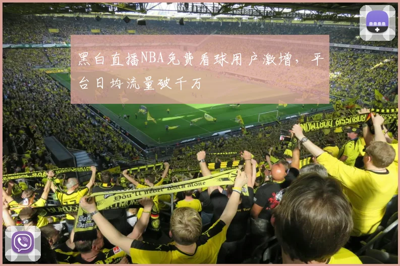 黑白直播NBA免费看球用户激增,平台日均流量破千万