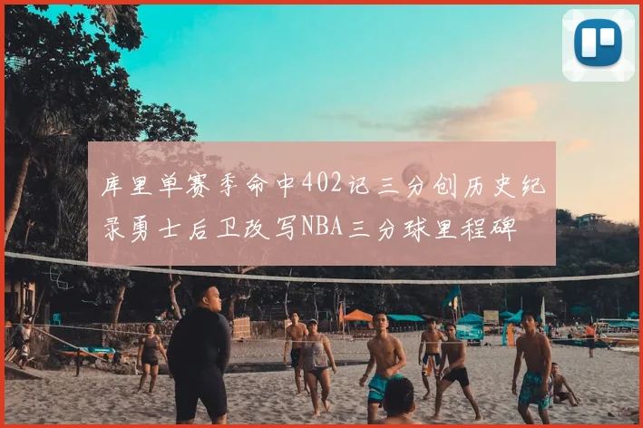 库里单赛季命中402记三分创历史纪录勇士后卫改写NBA三分球里程碑