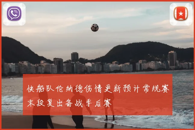 快船队伦纳德伤情更新预计常规赛末段复出备战季后赛