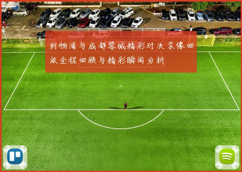 利物浦与成都蓉城精彩对决录像回放全程回顾与精彩瞬间分析